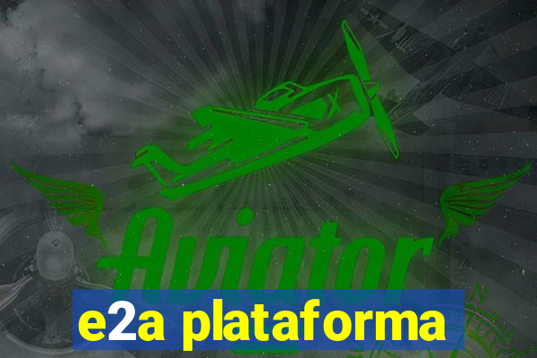 e2a plataforma